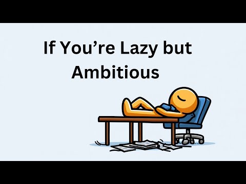 If You’re Lazy but Ambitious, please watch this video
